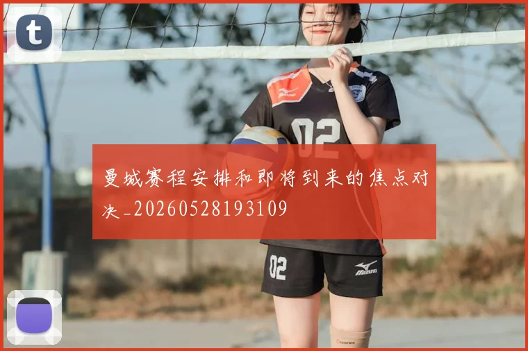 曼城赛程安排和即将到来的焦点对决_20260528193109