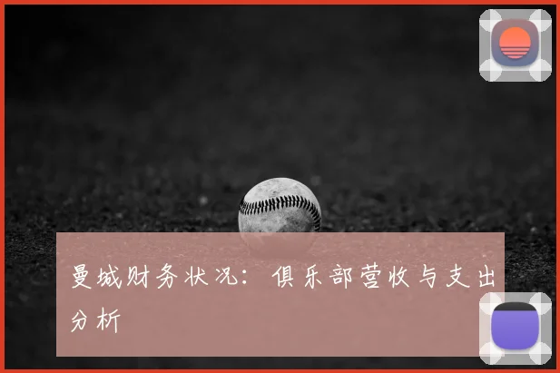 曼城财务状况：俱乐部营收与支出分析